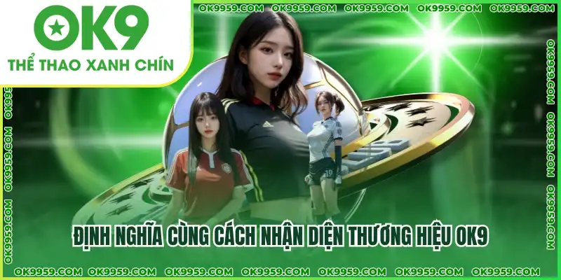 Định nghĩa cùng cách nhận diện thương hiệu OK9 Định nghĩa cùng cách nhận diện thương hiệu OK9